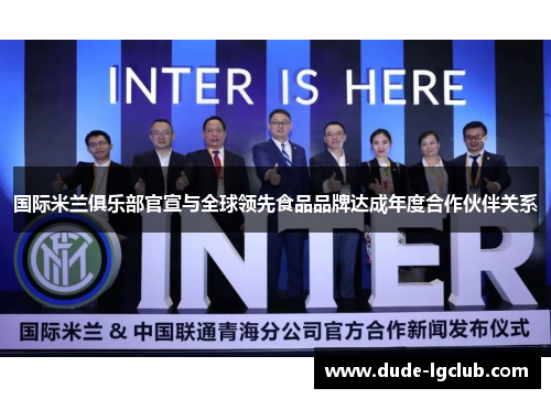 国际米兰俱乐部官宣与全球领先食品品牌达成年度合作伙伴关系