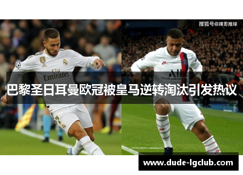 巴黎圣日耳曼欧冠被皇马逆转淘汰引发热议 巴黎圣日耳曼欧冠被皇马逆转淘汰引发热议